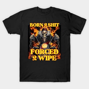 Born 2 Shit Forced 2 Wipe Hard Skeleton T-Shirt